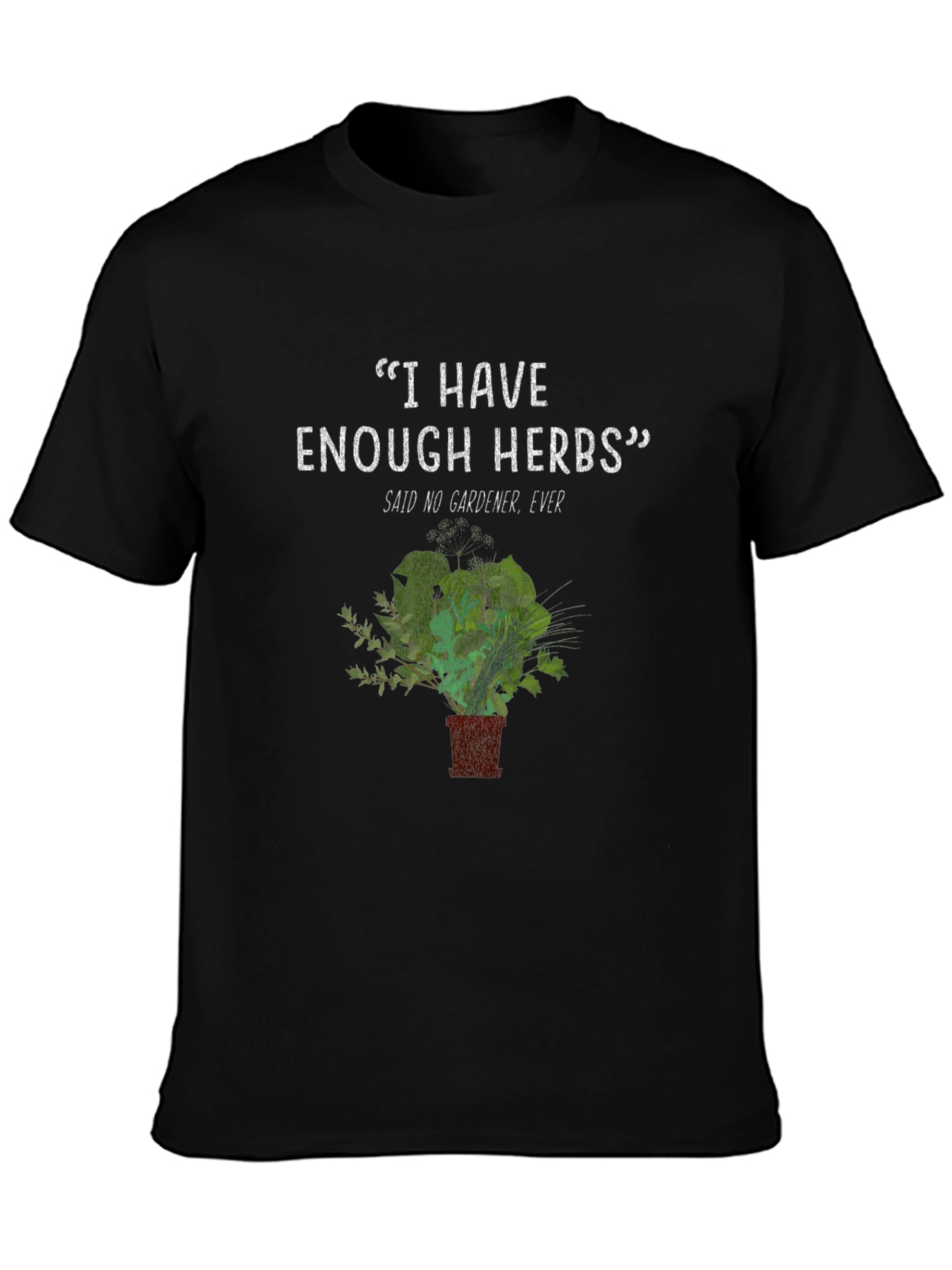Gardeners Herb T-Shirt - Never Enough Herbs Funny Tee