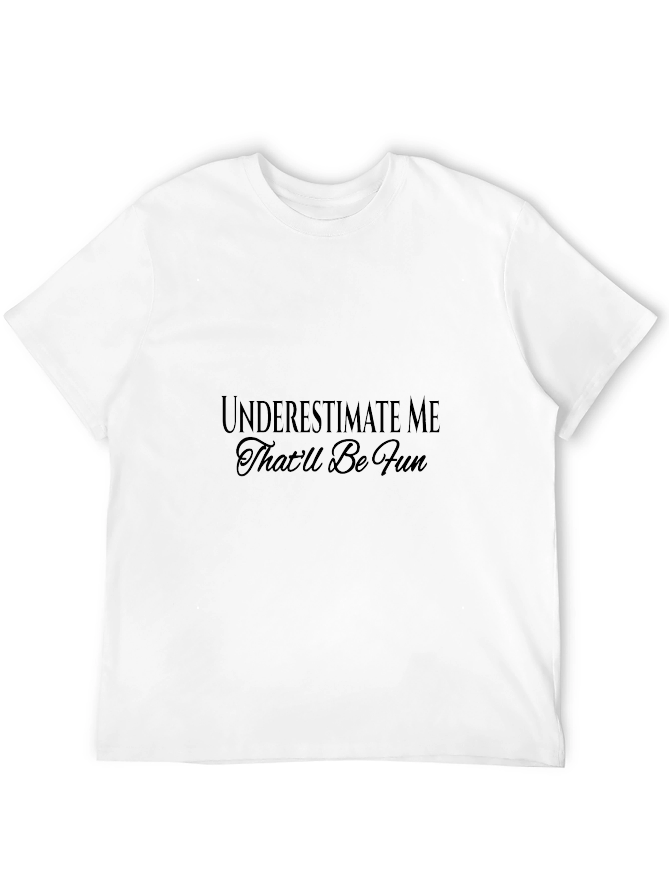 Underestimate Me T-Shirt - Fun Statement Tee