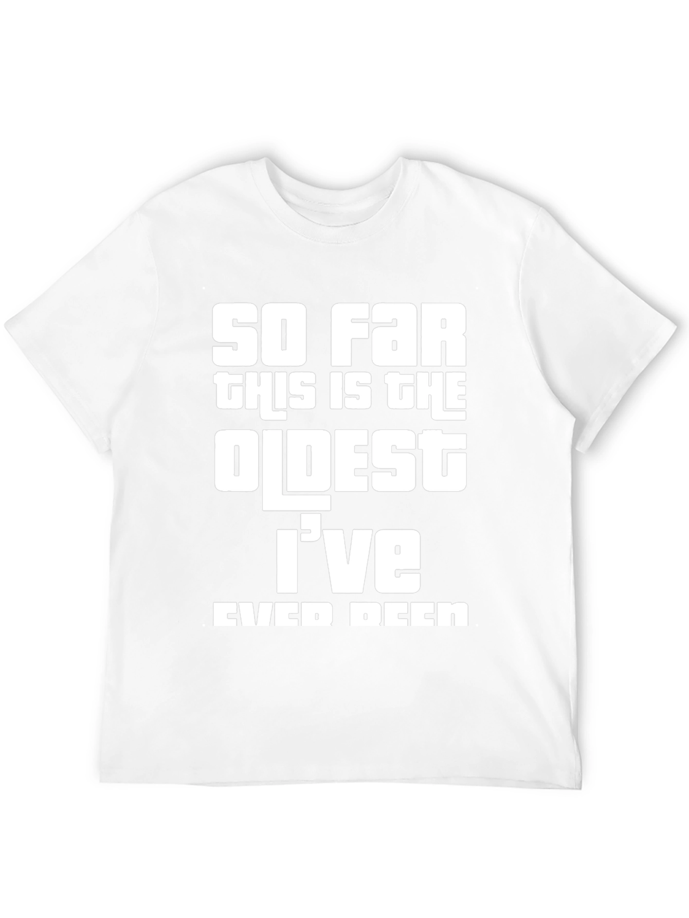 So Far Oldest Ive Ever Been Graphic Tee