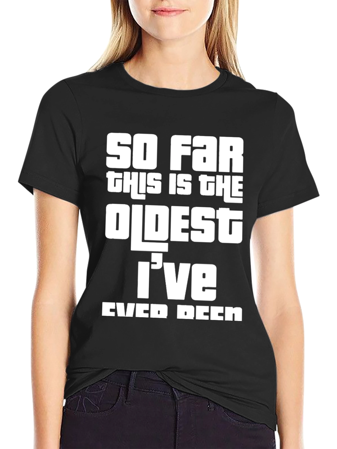 So Far Oldest Ive Ever Been Graphic Tee