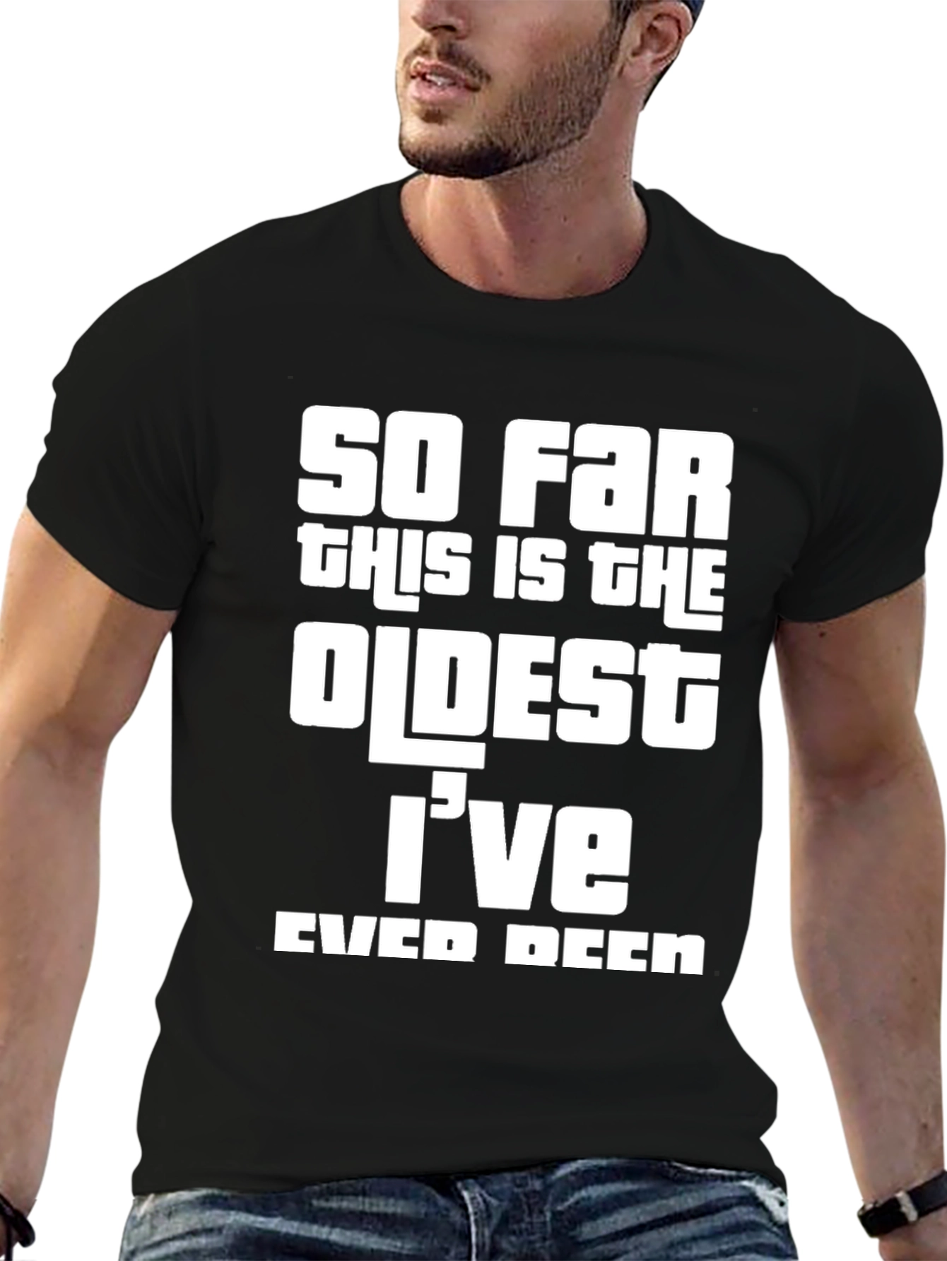 So Far Oldest Ive Ever Been Graphic Tee