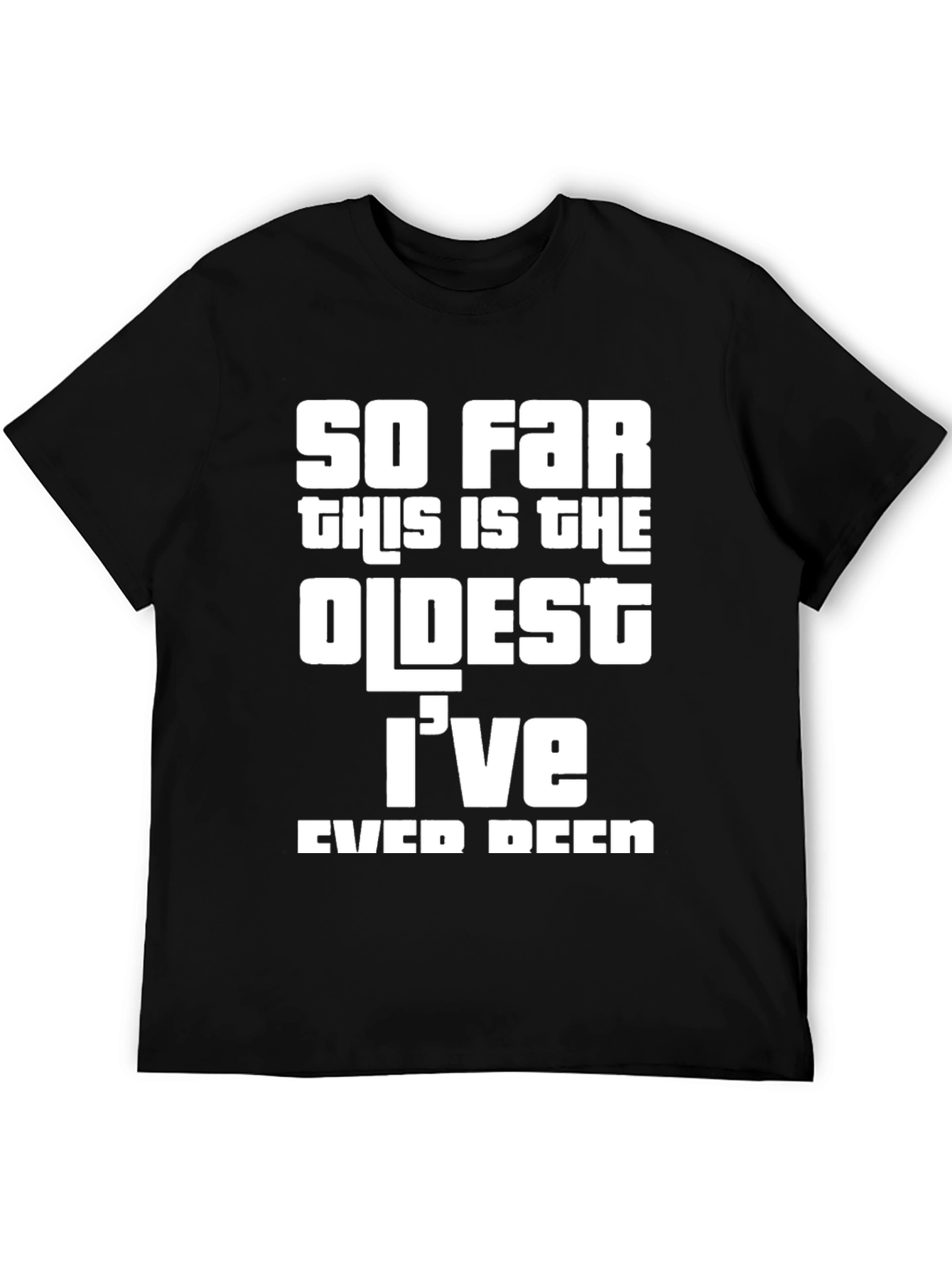 So Far Oldest Ive Ever Been Graphic Tee