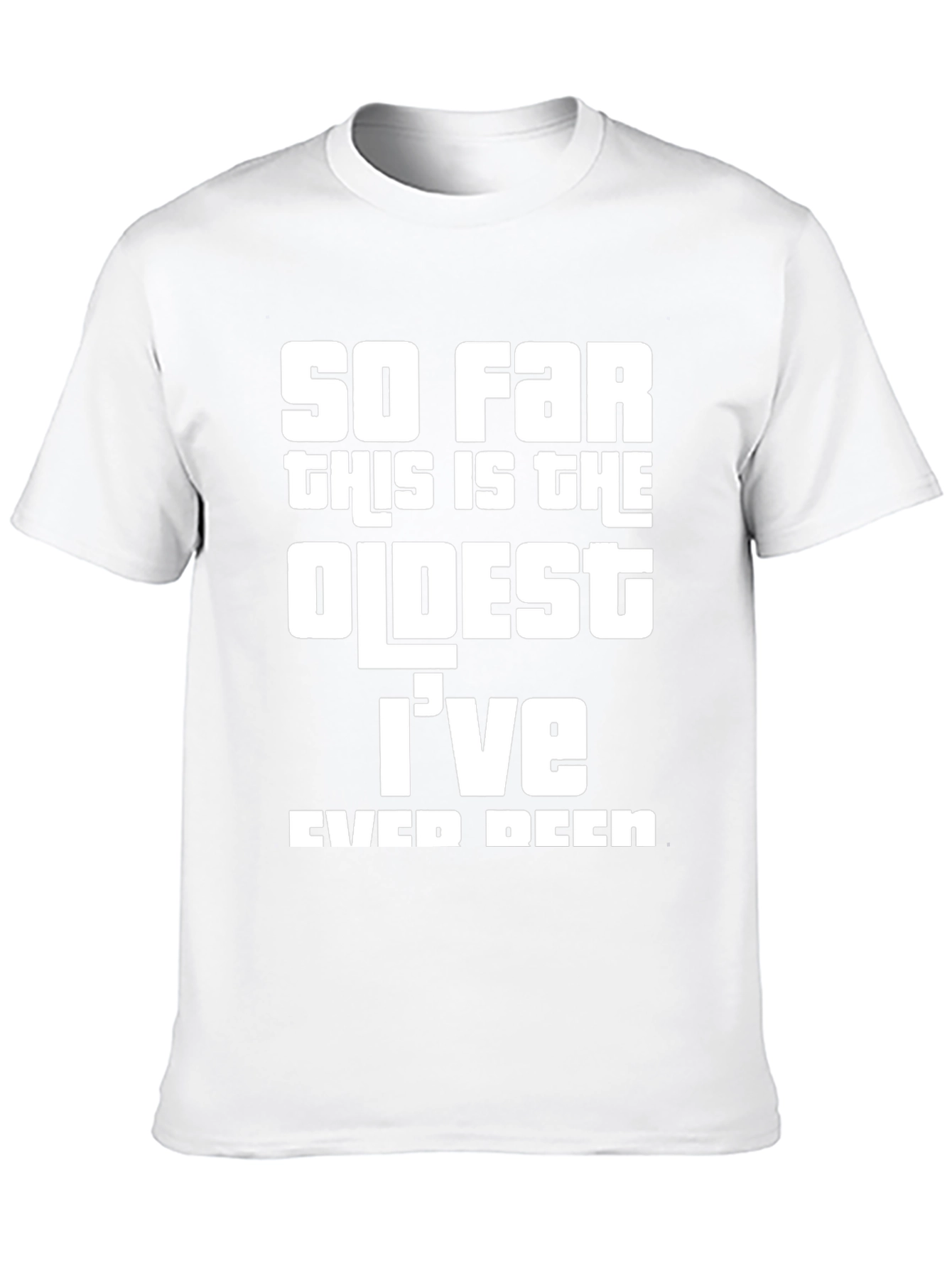 So Far Oldest Ive Ever Been Graphic Tee
