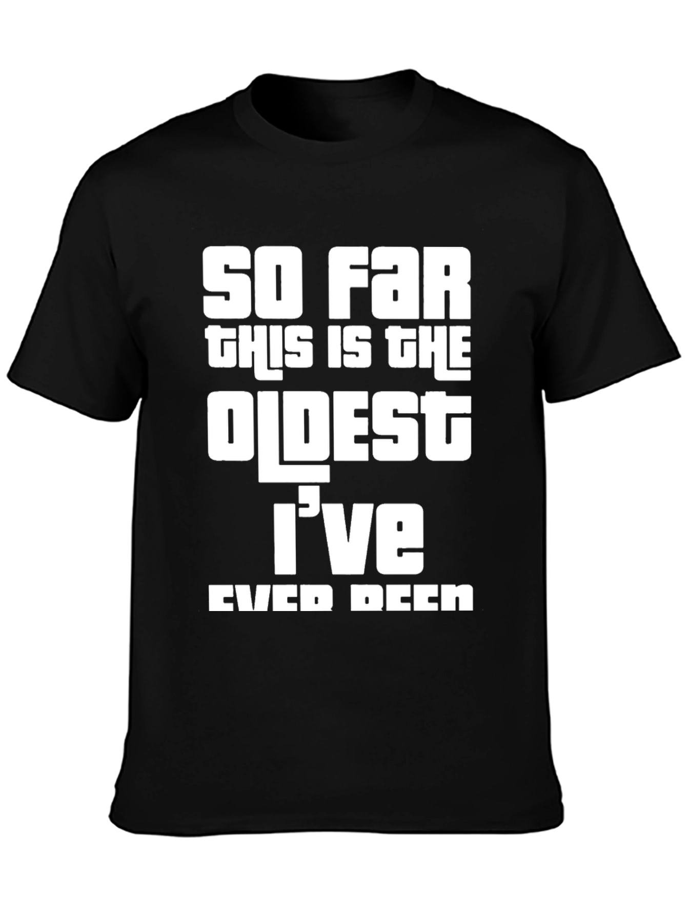 So Far Oldest Ive Ever Been Graphic Tee