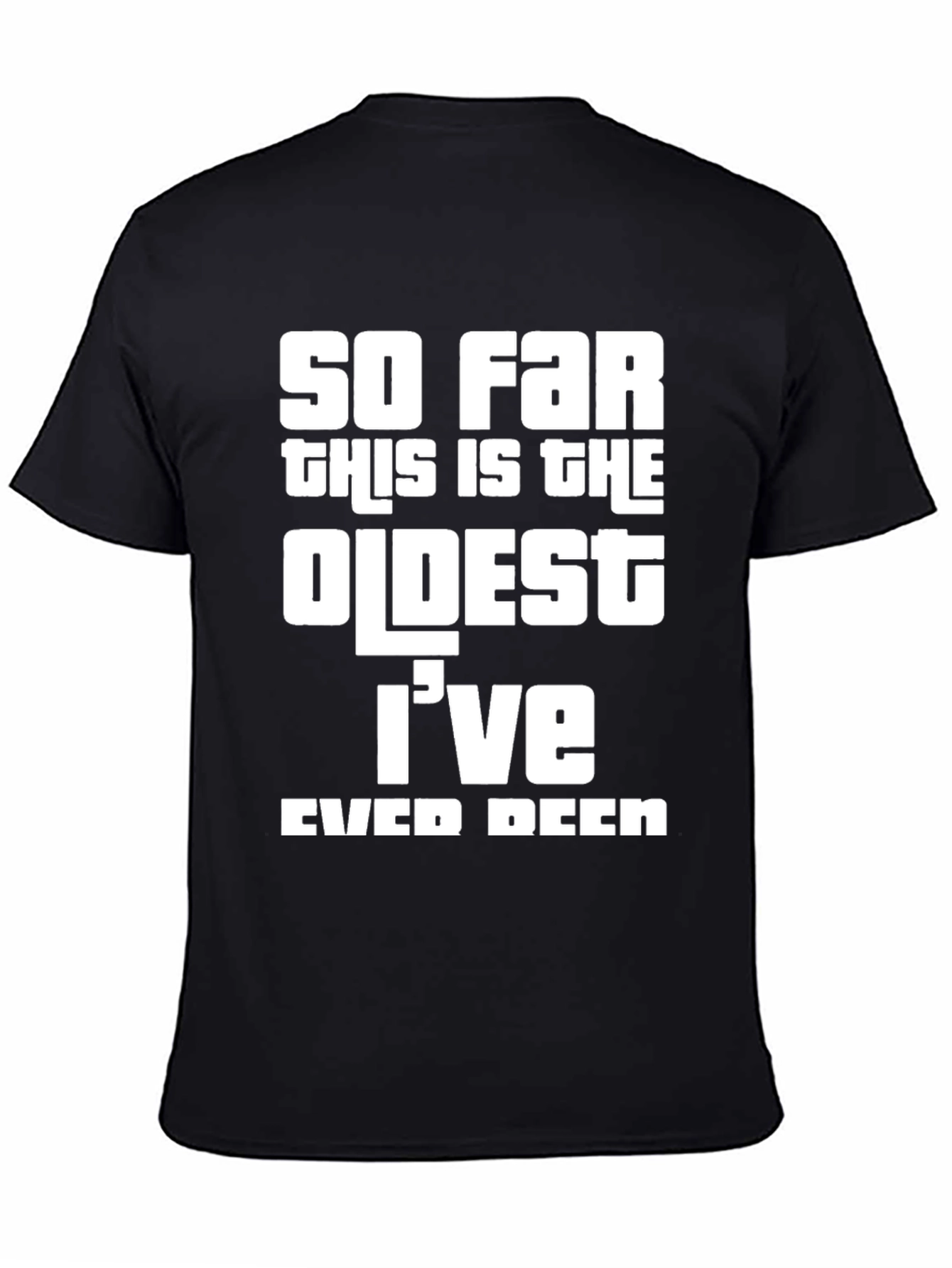 So Far Oldest Ive Ever Been Graphic Tee