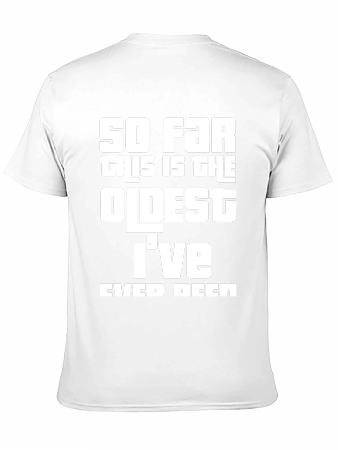 So Far Oldest Ive Ever Been Graphic Tee