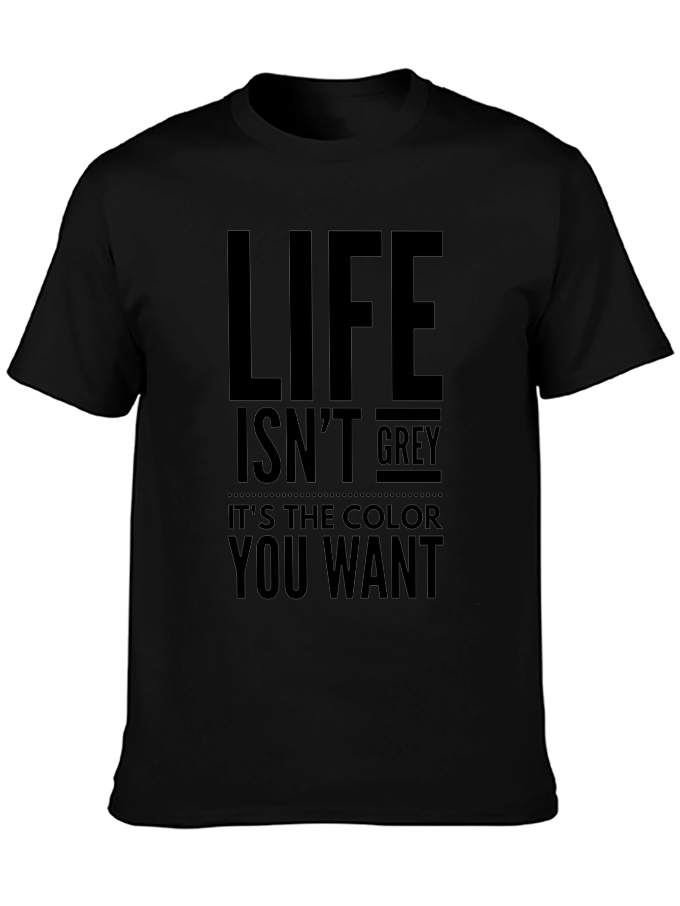 Life Isnt Grey T-Shirt - Motivational Tee