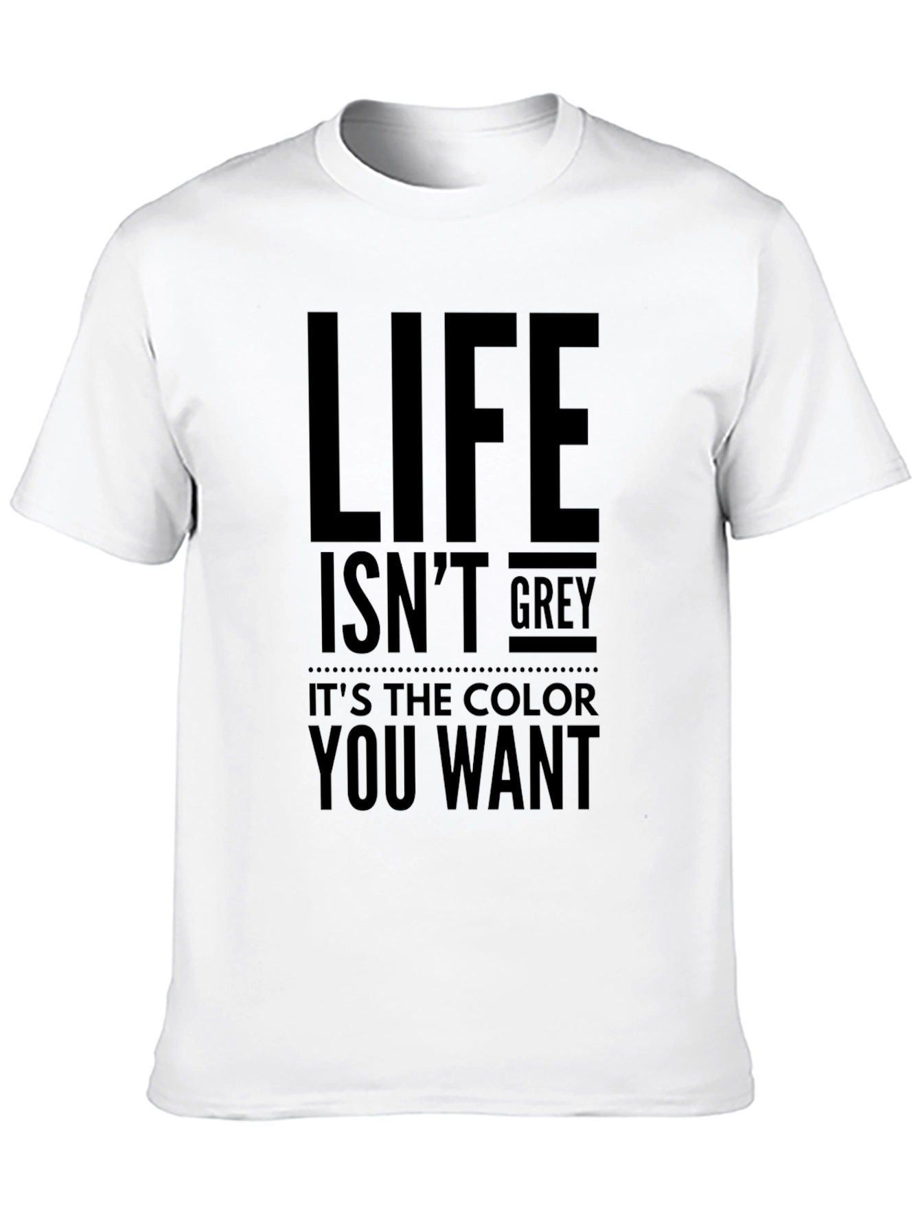Life Isnt Grey T-Shirt - Motivational Tee