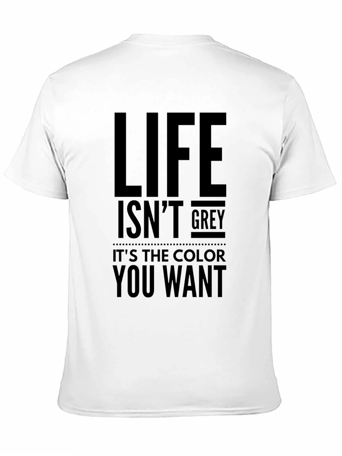 Life Isnt Grey T-Shirt - Motivational Tee