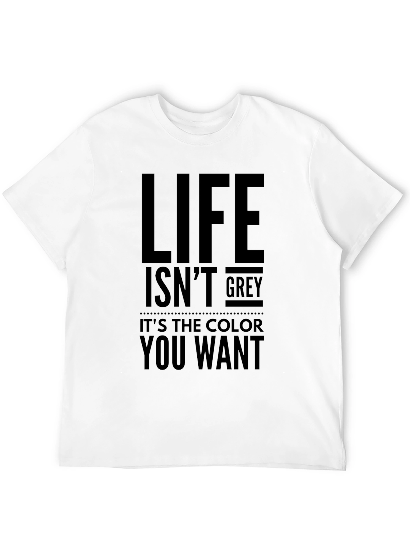 Life Isnt Grey T-Shirt - Motivational Tee